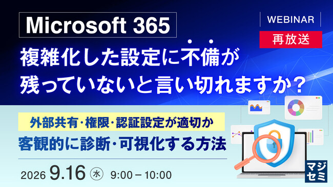 『【再放送】Microsoft 365、複雑化した設定に不備が残っていないと言い切れますか？』というテーマのウェビナーを開催