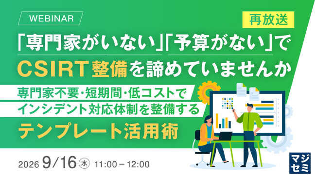 『【再放送】「専門家がいない」「予算がない」でCSIRT整備を諦めていませんか』というテーマのウェビナーを開催