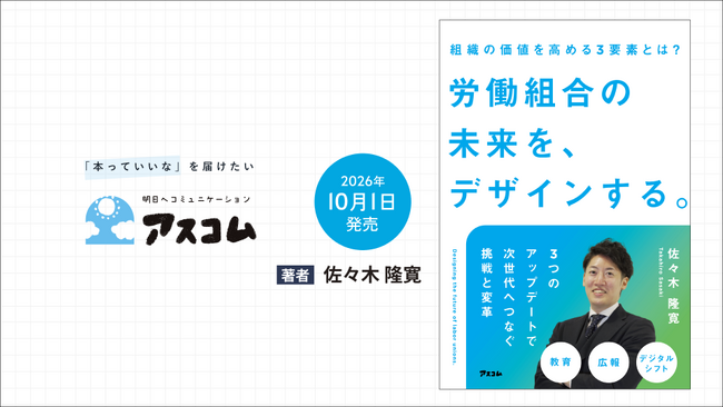 新刊『労働組合の未来を、デザインする。』をアスコムより【10月1日】発売