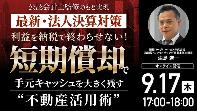 9月17日（木）17時よりオンライン開催！「法人向け中古アパート投資」の真実とは？手元キャッシュを大きく残す“不動産活用術”