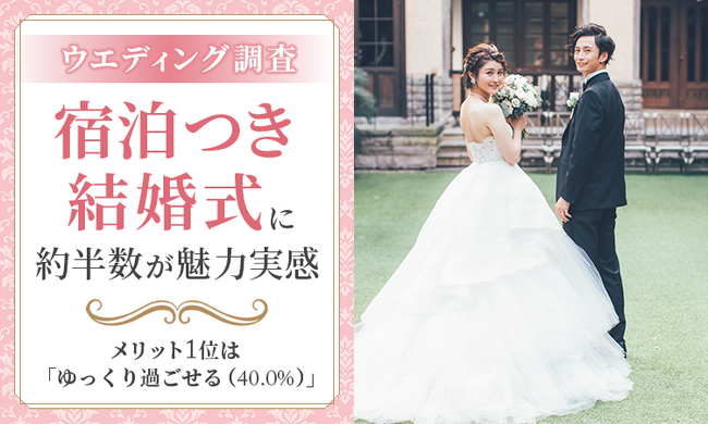 【ウエディング調査】「宿泊つき結婚式」に約半数が魅力実感―メリット1位は「ゆっくり過ごせる（40.0%）」