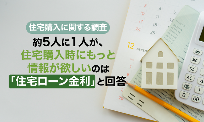 【住宅購入に関する調査】約5人に1人が、住宅購入時にもっと情報が欲しいのは「住宅ローン金利」と回答
