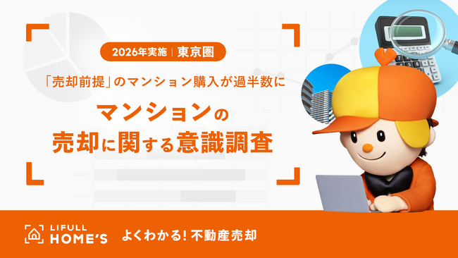 「売却前提」のマンション購入が51.9％と過半数に！LIFULL HOME'Sが「東京圏のマンションの売却に関する意識調査」を発表