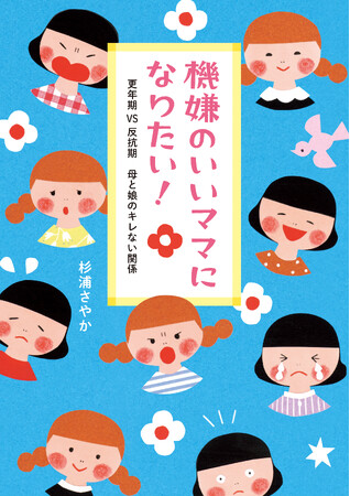 イライラをぶつけ合う毎日が、変わった！ 医師・カウンセラーなど8人の専門家に聞いた、親子関係の改善メソッド『機嫌のいいママになりたい！　更年期ＶＳ反抗期　母と娘のキレない関係』9/4発売