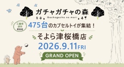 カプセルトイ専門店『ガチャガチャの森』、三重県津市に初出店！９月11日（金）「ガチャガチャの森 そよら津桜橋店」をオープン