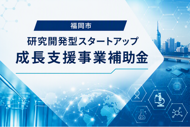 【令和8年度】「福岡市研究開発型スタートアップ成長支援事業補助金」の申請者を募集します!