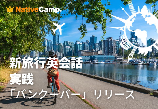 スカイトレインからホエールウォッチングまで、現地での会話をロールプレイ。ネイティブキャンプ、「新旅行英会話 実践」に「バンクーバー」編を追加