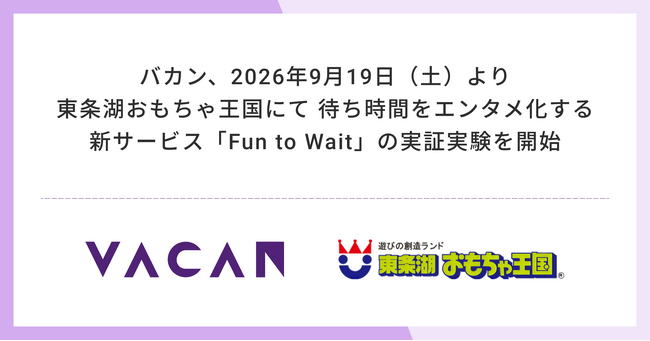バカン、2026年9月19日（土）より東条湖おもちゃ王国にて待ち時間をエンタメ化する新サービス「Fun to Wait」の日本初となる実証実験開始