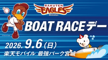 9月6日（日）は東北楽天ゴールデンイーグルス冠協賛試合『BOAT RACEデー』　特設ボートレースPRブース出展のほか、始球式には2026ボートレースCMキャラクターの安斉星来さんが登場