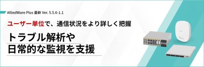 【新ライセンス提供開始】「AlliedWare Plus」新バージョンで、ネットワークの可視性と運用の柔軟性を向上