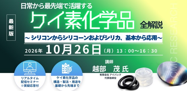 【ライブ配信/ZOOM】「日常から最先端で活躍するケイ素化学品；全解説 ～ シリコンからシリコーンおよびシリカ、基本から応用 ～」セミナー開催！10月26日（月）主催：(株)シーエムシー・リサーチ