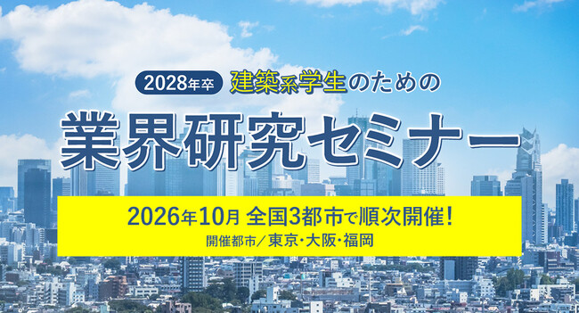 建築・建設業界への就職を目指す学生を支援「2028年卒 建築系学生のための業界研究セミナー」を2026年10月に全国3都市で開催