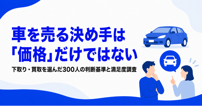 車を売る決め手は「価格」だけではない--下取り・買取を選んだ300人の判断基準と満足度を調査