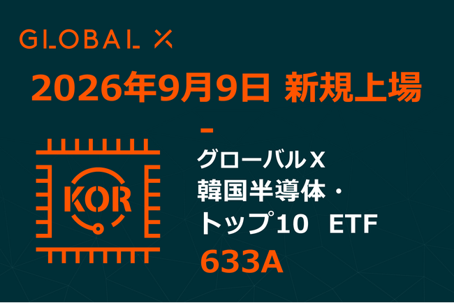 Global X Japan株式会社「グローバルＸ 韓国半導体・トップ10 ETF」（銘柄コード：633A）東京証券取引所に新規上場