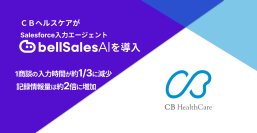 ＣＢヘルスケア、グループ会社統合を機に営業基盤を刷新　bellSalesAIで“無理なく、正確にデータが残る仕組み”づくりを営業部門で始動