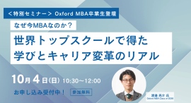 <特別セミナー>Oxford MBA卒業生登壇~なぜ今MBAなのか? 世界トップスクールで得た学びとキャリア 10/4(日)オンライン開催 <特別セミナー>Oxford MBA卒業生登壇~なぜ今MBAなのか? 世界トップスクールで得た学びとキャリア 10/4(日)オンライン開催