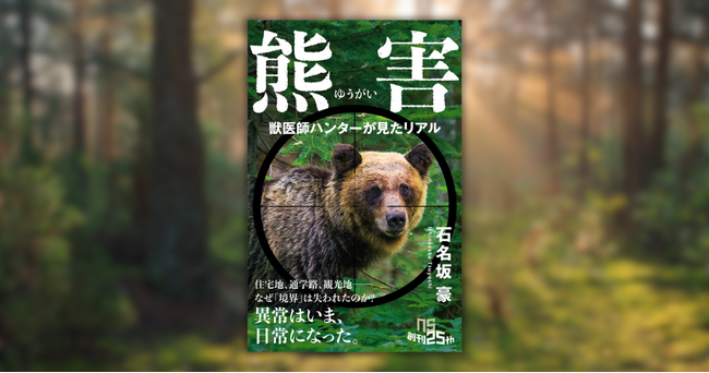 ヒグマは、なぜ「境界」を越えるのか？ 『熊害（ゆうがい）　獣医師ハンターが見たリアル』が9月10日発売