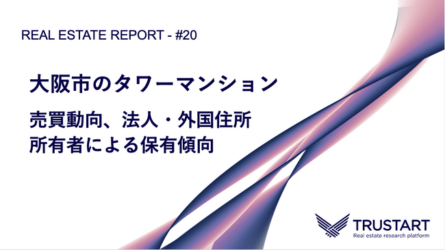 TRUSTART、大阪市タワーマンション228棟を独自分析。高層階ほど法人・外国住所所有者が集中する「所有者の実態」を公開