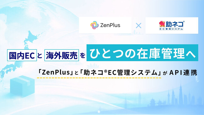 国内ECと海外販売をひとつの在庫管理へ。「ZenPlus」と「助ネコ(R)EC管理システム」がAPI連携