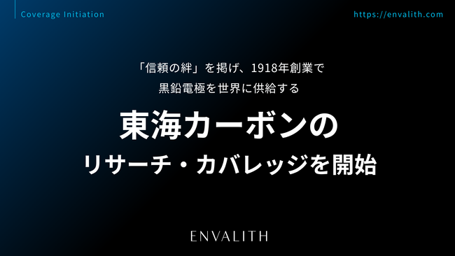 「信頼の絆」を掲げ、1918年創業で黒鉛電極を世界に供給する「東海カーボン」のリサーチ・カバレッジを11/2より開始｜次世代型の株式リサーチ「ENVALITH（エンヴァリス）」