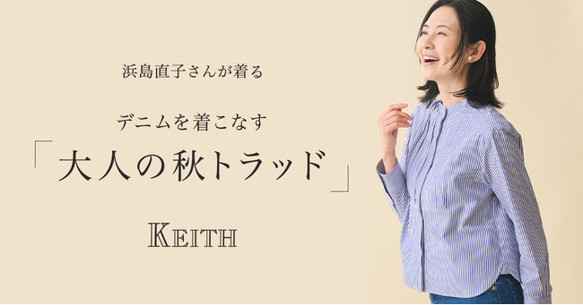 【KEITH】浜島直子さんが着る デニムを着こなす「大人の秋トラッド」KEITH公式オンラインストア特集ページ公開のお知らせ