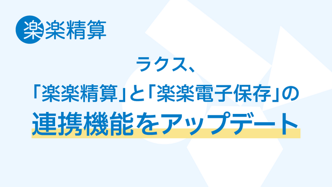 ラクス、「楽楽精算」と「楽楽電子保存」の連携機能をアップデート