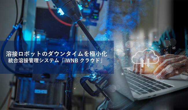 溶接ロボットのダウンタイムを極小化「iWNBクラウド」を発売