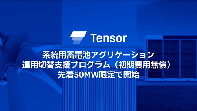 Tensor Energy、系統用蓄電池の『アグリゲーション運用切替支援プログラム』（初期費用無償）を先着50MW限定で開始