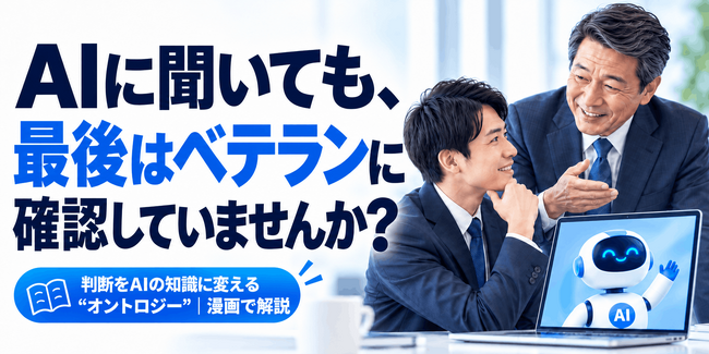 AIに聞いても、最後はベテランに確認していませんか？ 判断をAIの知識に変える「オントロジー」を漫画で解説