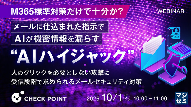 『M365標準対策だけで十分か？メールに仕込まれた指示でAIが機密情報を漏らす“AIハイジャック”』というテーマのウェビナーを開催
