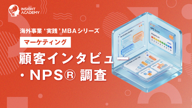 『海外事業❛実践’MBA：顧客インタビュー・NPS調査』Eラーニング新講座提供開始｜現地顧客の「本音」と「推奨度」を一次情報でつかむ（INSIGHT ACADEMY）