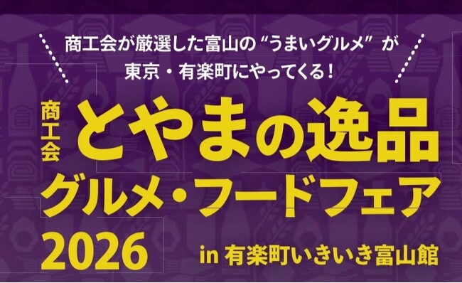 【東京・有楽町】富山のうまいグルメが出来立てで味わえる大チャンス！「商工会とやまの逸品グルメ・フードフェア2026in有楽町いきいきとやま館」が開催決定