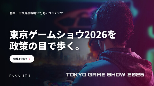 「日本成長戦略」17分野の現場を歩く。東京ゲームショウ2026の出展上場企業10社を政策との接点で整理した特集を公開｜次世代型の株式リサーチ「ENVALITH（エンヴァリス）」