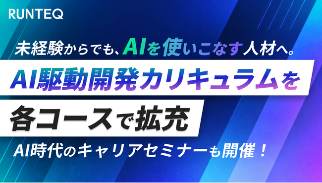 未経験からでも“AIを使いこなす人材”に。RUNTEQ、AI駆動開発カリキュラムを拡充。AI時代のキャリアセミナーも開催。
