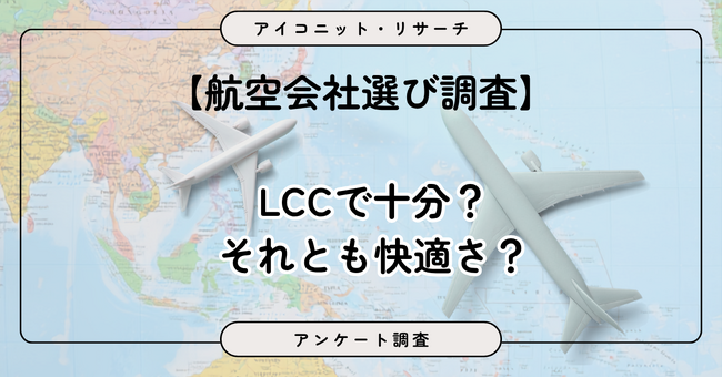 【航空会社選び調査】LCC派だけではない？約半数が条件次第で快適さを選ぶ　6,599人に聞いてみた【SEO・AIO時代に効く一次データ・アンケート調査受託】