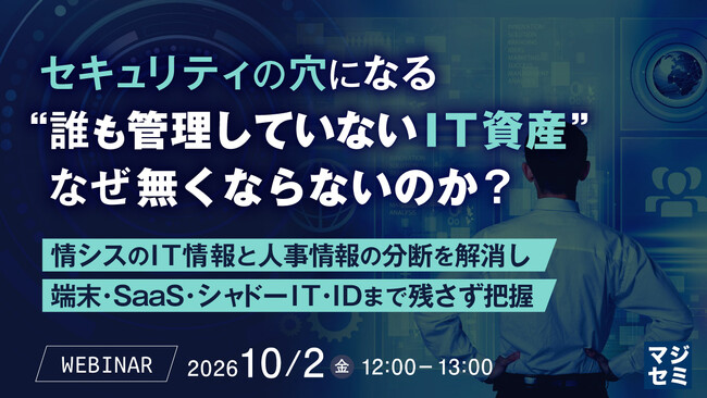 『セキュリティの穴になる“誰も管理していないIT資産”、なぜ無くならないのか？』というテーマのウェビナーを開催