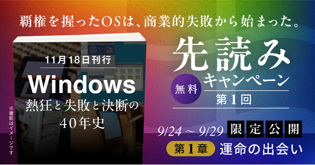 【本日 9/24 より「先読み」キャンペーン開始】568 ページの超大作で迫る IT 覇権の裏側！『Windows ～熱狂と失敗と決断の 40 年史～』11 月 20 日発売