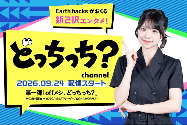 Earth hacks、公式YouTubeチャンネル「どっちっち？channel」を開設！ ～第1弾企画「offメシ、どっちっち？」では、DECA!BEAT リーダー・米村姫良々さんがMCに～