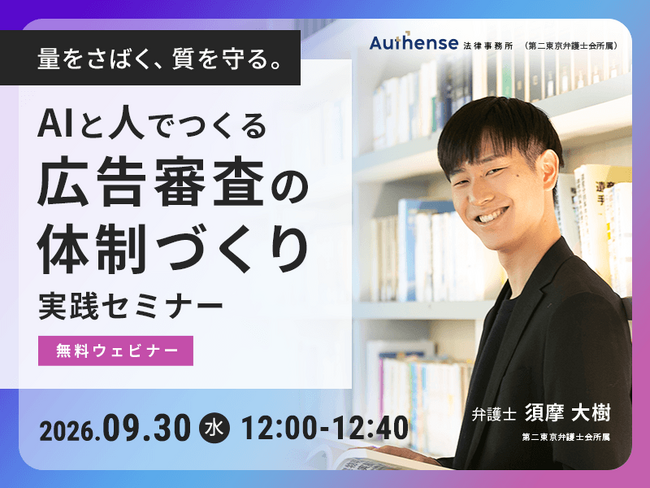 【無料セミナー開催2026.9.30】量をさばく、質を守る。 AIと人でつくる広告審査の体制づくり実践セミナー｜Authense法律事務所