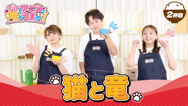 「アニメがもっと楽しくなる！」をテーマにしたオリジナル番組「今日もアニメで飯がうまいっ!!」2杯目を9月24日（木）に公開しました！　今回は「猫と竜」でご飯をいただきます！