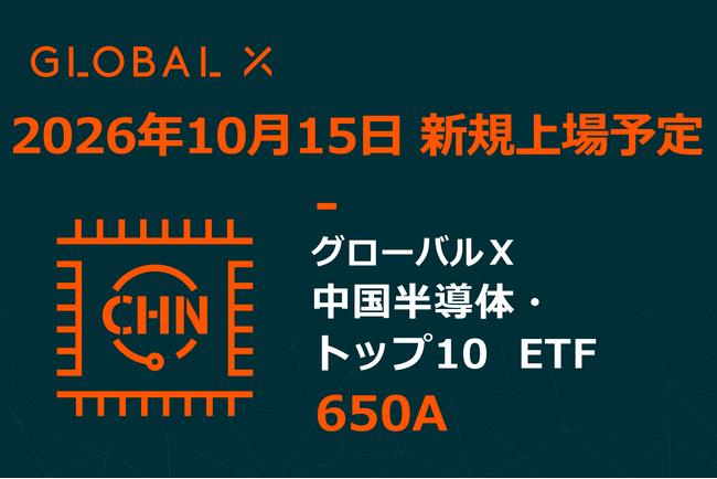 Global X Japan株式会社「グローバルＸ 中国半導体・トップ10 ETF」（銘柄コード：650A）東京証券取引所より上場承認