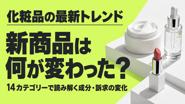 化粧品最新トレンド!新商品は何が変わった?14カテゴリーで読み解く成分・訴求の変化