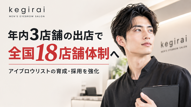 メンズ眉毛サロン「kegirai」、年内3店舗の出店で全国18店舗体制へ　拡大を支えるアイブロウリストの育成・採用体制を強化