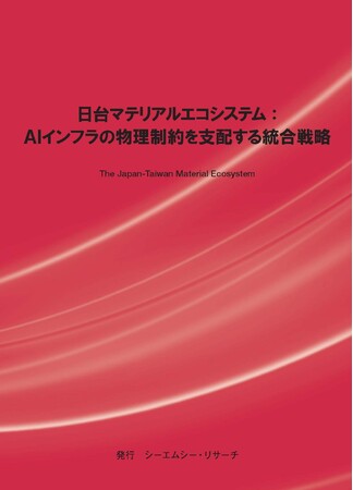 【新刊案内】日台マテリアルエコシステム ～AIインフラの物理制約を支配する統合戦略～　発行：（株）シーエムシー・リサーチ