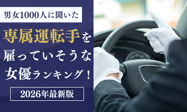 【男女1000人に聞いた】専属運転手を雇っていそうな女優ランキング！2026年最新版