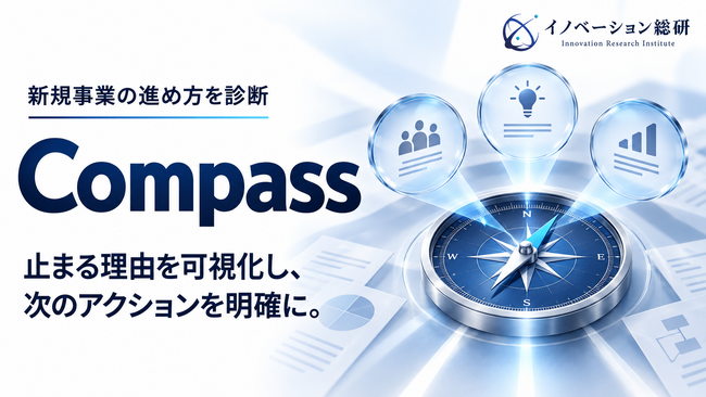 新規事業の進め方を診断する「Compass」10月提供開始―経営層・リーダー・実務担当の見方の違いから、止まっている原因を分析｜イノベーション総合研究所