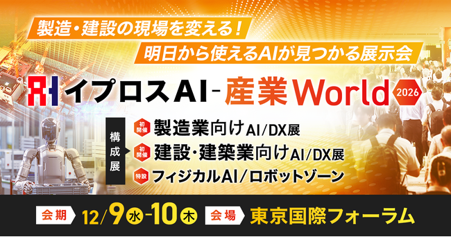 【初開催】製造・建設業向けAI/DX展示会「イプロスAI-産業World 2026」12/9開幕。東京国際フォーラムに100超の企業やフィジカルAIなど集結。村田製作所・清水建設らが登壇
