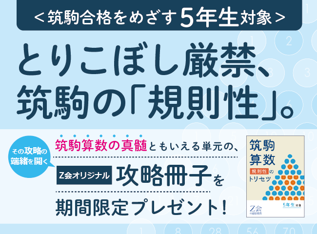 【Ｚ会の通信教育】筑駒を本気でめざす小学5年生に、筑駒算数の「規則性」に特化した対策冊子をプレゼント！　◆期間限定◆