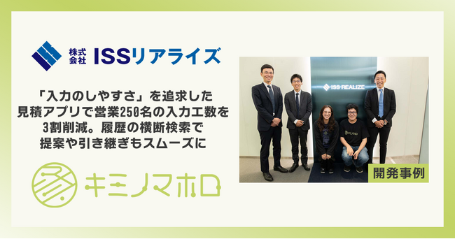 「入力のしやすさ」を追求した見積アプリで営業250名の工数を3割削減。ISSリアライズ、アールスリーの「キミノマホロ」でkintone（キントーン）の見積作成システムを刷新