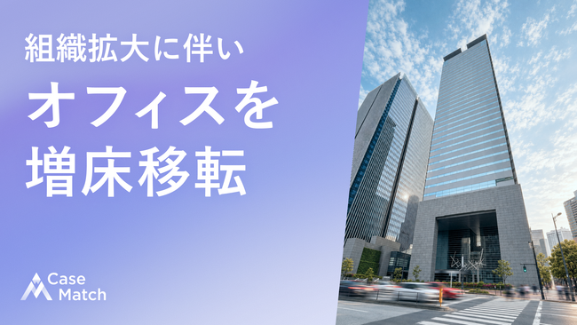 CaseMatch、組織拡大に伴いオフィスを増床移転。積極採用で事業成長をさらに加速。